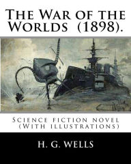 Title: The War of the Worlds (1898). By: H. G. Wells: Science fiction novel (With illustrations), Author: H. G. Wells
