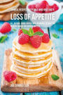 36 Meal Recipes for People Who Have Had a Loss of Appetite: All Natural Foods Packed With Nutrients to Help You Increase Hunger and Improve Appetite