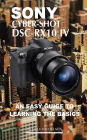 Sony Cyber Shot Dsc RX10 IV: An Easy Guide to Learning Basics