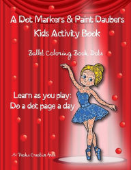 Title: A Dot Markers & Paint Daubers Kids Activity Book: Ballet Coloring Book: Learn as you play: Do a dot page a day, Author: 14 Peaks Creative Arts