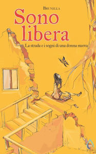 Title: Sono libera: La strada e i sogni di una donna nuova, Author: Brunella