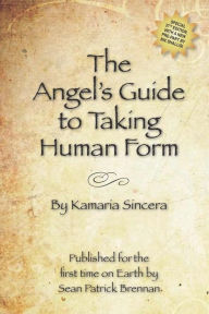 Title: The Angel's Guide to Taking Human Form, Author: Sean Patrick Brennan