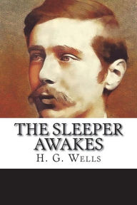 Title: The Sleeper Awakes, Author: H. G. Wells