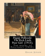 Title: Happy Pollyooly: The Rich Little Poor Girl (1915). By: Edgar Jepson: The sequel to Pollyooly (1915).Illustrated By: Reginald Birch (May 2, 1856 - June 17, 1943) was an English-American artist and illustrator., Author: Reginald Birch