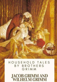 Title: Household Tales by Brothers Grimm, Author: Wilhelm Grimm