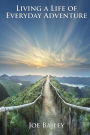 Living a Life of Everyday Adventure: A Guide to Incorporating Fun, Excitement, and Interest into Every Day