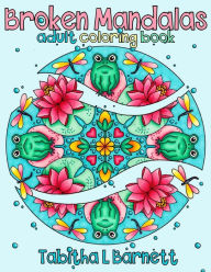 Title: Broken Mandalas: a UNIQUE adult MANDALA coloring book, Author: Tabitha L Barnett