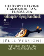 Helicopter Flying Handbook FAA-H-8083-21A: (Full Version)