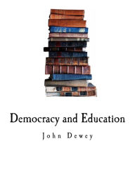 Title: Democracy and Education: An Introduction to the Philosophy of Education, Author: John Dewey