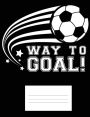 Way to Goal: Soccer Journal Wide-Ruled Lined Composition Book Pages, 108 Pages inside Notebook