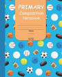 Primary Composition Notebook: With Handwriting Practice and Picture Space for Girls with Fun Sports Balls Cover Design