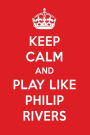 Keep Calm And Play Like Philip Rivers: Philip Rivers Designer Notebook