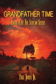 Title: Grandfather Time: Book 1 of The Stream Series, Author: Bill Jones Jr.