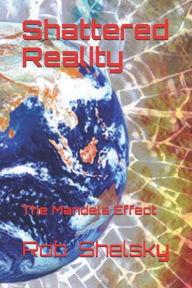 Title: Shattered Reality: The Mandela Effect, Author: Rob Shelsky