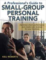 Title: A Professional's Guide to Small-Group Personal Training, Author: Keli Roberts