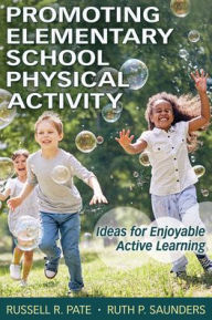 Title: Promoting Elementary School Physical Activity: Ideas for Enjoyable Active Learning, Author: Russell R. Pate