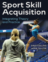 Title: Sport Skill Acquisition: Integrating Theory and Practice, Author: Dave Collins