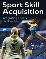 Title: Sport Skill Acquisition: Integrating Theory and Practice, Author: Dave Collins