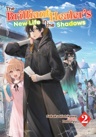 Title: The Brilliant Healer's New Life in the Shadows: Volume 2 (Light Novel), Author: Sakaku Hishikawa