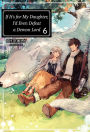 If It's for My Daughter, I'd Even Defeat a Demon Lord: Volume 6 (Light Novel)