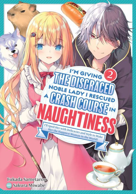 I'm Giving the Disgraced Noble Lady I Rescued a Crash Course in  Naughtiness: I'll Spoil Her with Delicacies and Style to Make Her the  Happiest Woman