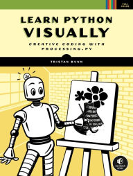 Title: Learn Python Visually: Creative Coding with Processing.py, Author: Tristan Bunn