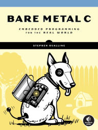 Title: Bare Metal C: Embedded Programming for the Real World, Author: Stephen Oualline