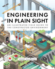 Title: Engineering in Plain Sight: An Illustrated Field Guide to the Constructed Environment, Author: Grady Hillhouse