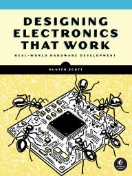 Title: Designing Electronics That Work: Real-World Hardware Development, Author: Hunter Scott