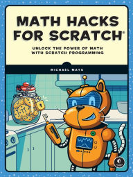Title: Math Hacks for Scratch: Unlock the Power of Math with Scratch Programming, Author: Michael Mays