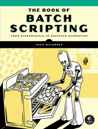 Title: The Book of Batch Scripting: From Fundamentals to Advanced Automation, Author: Jack McLarney