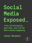 Alternative view 1 of Social Media Exposed: Track Disinformation, Spot Bots, and Find Out What's Really Happening