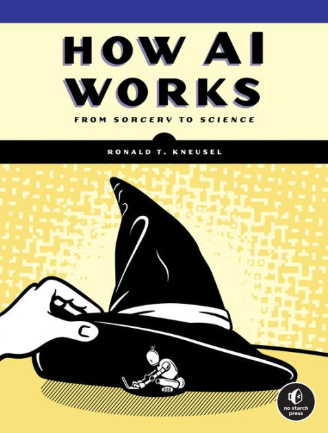 How AI Works: From Sorcery to Science by Ronald T. Kneusel 