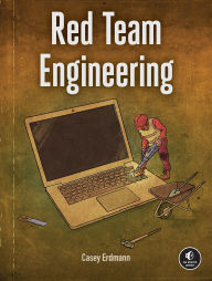 Title: Red Team Engineering: The Art of Building Offensive Tools and Infrastructure, Author: Casey Erdmann