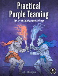Title: Practical Purple Teaming: The Art of Collaborative Defense, Author: Alfie Champion
