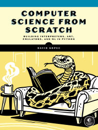 Title: Computer Science From Scratch: Building Interpreters, Art, Emulators and ML in Python, Author: David Kopec