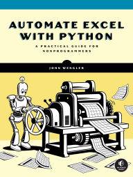 Title: Automate Excel with Python: A Practical Guide for Nonprogrammers, Author: John Wengler