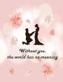 Without You The World Has No Meaning: Love In Dream This Sketch Pad notebook has 110 blank pages,White paper, Sketch, Draw and Paint