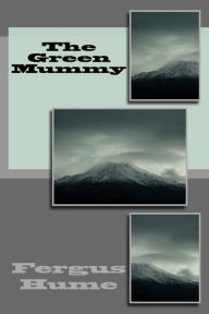 Title: The Green Mummy, Author: Fergus Hume