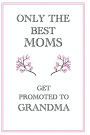 Only The Best Moms Get Promoted to Grandma: Only The Best Moms Get Promoted to Grandma Mothers Day Gift, 110 Page Ruled Notebook, 6x9inch, Novelty Mothers Day Gifts from Daughter or Son