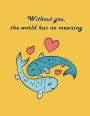 without you the world has no meaning: Fish in Love on The Yellow Cover This Notebook Journal Diary, 110 Dashed lines pages, 8.5