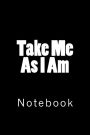 Take Me As I Am: Notebook