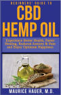 Beginners' Guide to CBD Hemp Oil: Experience Better Health, Faster Healing, Reduced Anxiety & Pain and Enjoy Optimum Happiness