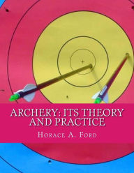 Title: Archery: Its Theory and Practice, Author: Horace A Ford