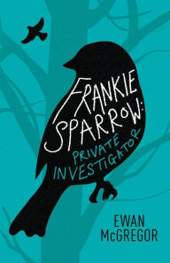 Title: Frankie Sparrow: Private Investigator, Author: Ewan McGregor