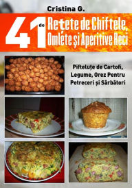 Title: 41 de Retete de Chiftele, Omlete si Aperitive Reci: Mezelicuri din Fainoase, Carne si Legume, Author: Cristina G