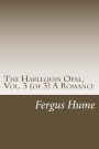 The Harlequin Opal, Vol. 3 (of 3) A Romance