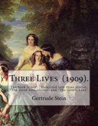 Title: Three Lives (1909). By: Gertrude Stein: Gertrude Stein (February 3, 1874 - July 27, 1946) was an American novelist, poet, playwright, and art collector., Author: Gertrude Stein