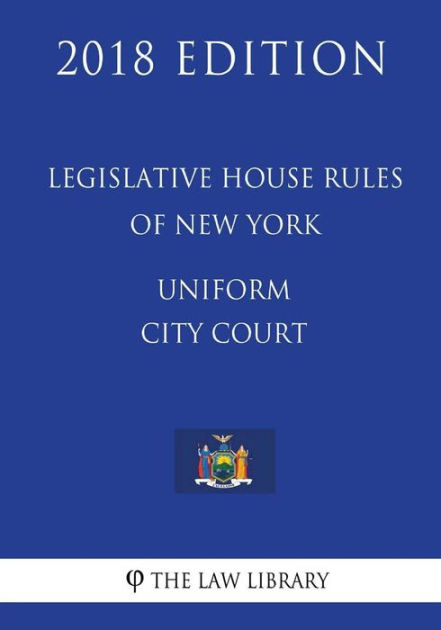 Legislative House Rules Of New York - Uniform City Court (2018 Edition ...