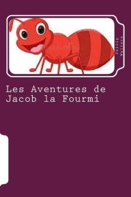 Title: Les Aventures de Jacob la Fourmi: Un livre d'aventure pour enfants, Author: Philip Walters